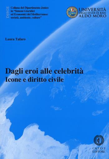 Dagli eroi alle celebrità. Icone e diritto civile - Laura Tafaro - Libro Cacucci 2018, Collana del Dipartimento Jonico in "Sistemi Giuridici ed Economici del Mediterraneo: società, ambie | Libraccio.it