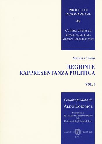 Regioni e rappresentanza politica. Vol. 1 - Michele Troisi - Libro Cacucci 2018, Profili di innovazione | Libraccio.it