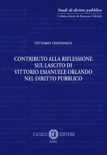 Contributo alla riflessione sul lascito di Vittorio Emanuele Orlando nel diritto pubblico. Nuova ediz. - Vittorio Teotonico - Libro Cacucci 2018, Studi di diritto pubblico | Libraccio.it