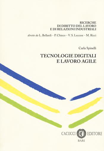 Tecnologie digitali e lavoro agile - Carla Spinelli - Libro Cacucci 2018, Ricerche diritto lavoro e relaz. industr. | Libraccio.it