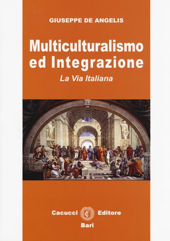 Multiculturalismo ed integrazione. La via italiana - Giuseppe De Angelis - Libro Cacucci 2018 | Libraccio.it
