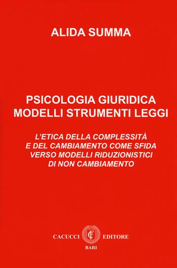 Psicologia giuridica. Modelli, strumenti, leggi. L'etica della complessità e del cambiamento come sfida verso modelli riduzionistici di non cambiamento - Alida Summa - Libro Cacucci 2018 | Libraccio.it