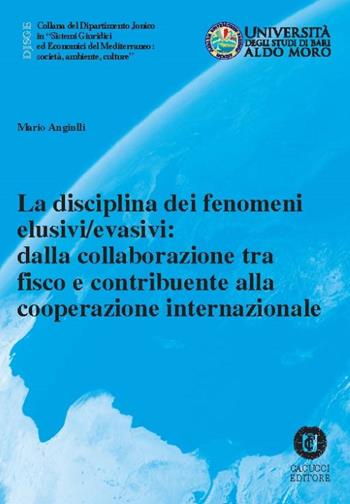 La disciplina dei fenomeni elusivi/evasivi: dalla collaborazione tra fisco e contribuente alla cooperazione internazionale. Nuova ediz. - Mario Angiulli - Libro Cacucci 2018, Univ. Bari-Dipartimento Jonico in Sistemi Giuridici ed Economici del Mediterraneo: società, ambient | Libraccio.it