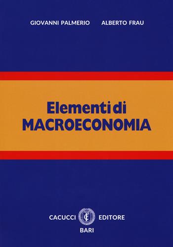 Elementi di macroeconomia. Nuova ediz. Con espansione online - Giovanni Palmerio, Alberto Frau - Libro Cacucci 2018 | Libraccio.it