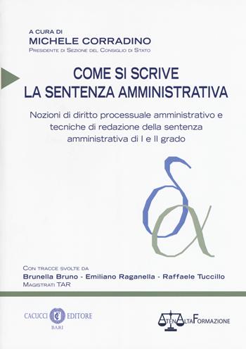 Come si scrive la sentenza amministrativa. Nozioni di diritto processuale amministrativo e tecniche di redazione della sentenza amministrativa di I e II grado. Nuova ediz.  - Libro Cacucci 2018 | Libraccio.it