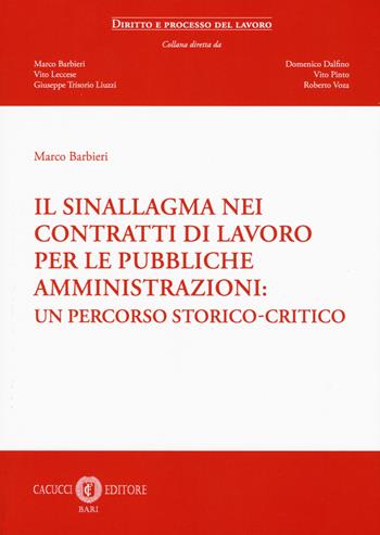 Il sinallagma nei contratti di lavoro per le pubbliche amministrazioni: un percorso storico-critico - Marco Barbieri - Libro Cacucci 2018, Diritto e processo del lavoro | Libraccio.it