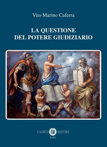 La questione del potere giudiziario. Nuova ediz. - Vito Marino Caferra - Libro Cacucci 2018 | Libraccio.it