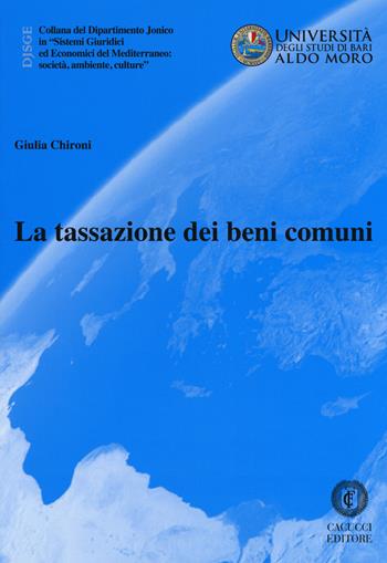 La tassazione dei beni comuni - Giulia Chironi - Libro Cacucci 2018, Collana del Dipartimento Jonico in "Sistemi Giuridici ed Economici del Mediterraneo: società, ambie | Libraccio.it