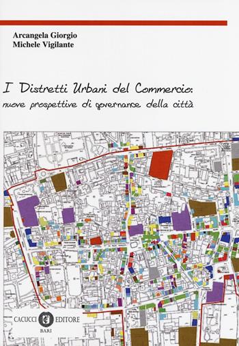 I distretti urbani del commercio: nuove prospettive di governance della città - Giorgio Arcangela, Michele Vigilante - Libro Cacucci 2018, Itinerari di ricerca | Libraccio.it