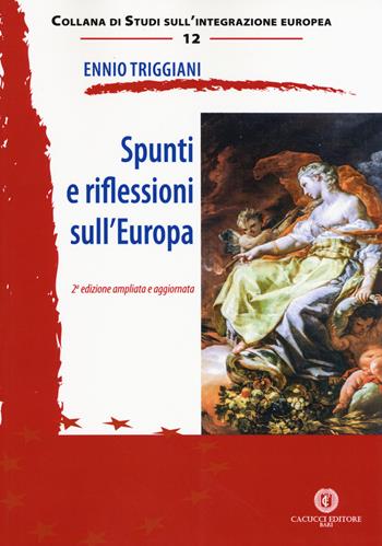 Spunti e riflessioni sull'Europa. Ediz. ampliata - Ennio Triggiani - Libro Cacucci 2019, Studi sull'integrazione europea | Libraccio.it
