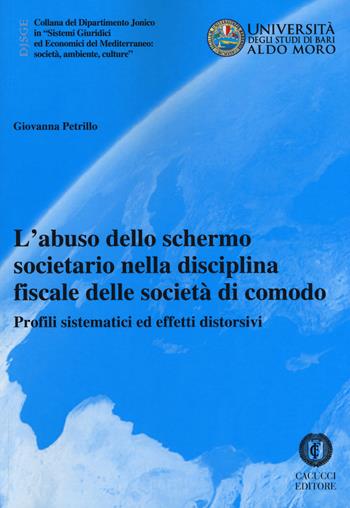 L' abuso dello schermo societario nella disciplina fiscale delle società di comodo. Profili sistematici ed effetti distorsivi - Giovanna Petrillo - Libro Cacucci 2018, Collana del Dipartimento Jonico in "Sistemi Giuridici ed Economici del Mediterraneo: società, ambie | Libraccio.it