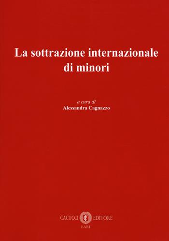 La sottrazione internazionale di minori - Alessandra Cagnazzo - Libro Cacucci 2019 | Libraccio.it