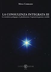 La consulenza integrata. Vol. 3: consulenza pedagogica, la plusdotazione, l'espressività genetica variabile, La.