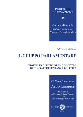 Il gruppo parlamentare. Profili evolutivi di un soggetto della rappresentanza politica. Nuova ediz. - Antonio Gusmai - Libro Cacucci 2019, Profili di innovazione | Libraccio.it