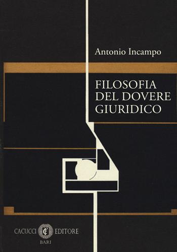 Filosofia del dovere giuridico - Antonio Incampo - Libro Cacucci 2019 | Libraccio.it