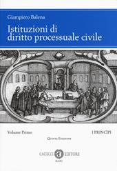 Istituzioni di diritto processuale civile. Vol. 1: I princìpi.