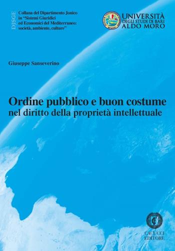 Ordine pubblico e buon costume nel diritto della proprietà intellettuale - Giuseppe Sanseverino - Libro Cacucci 2019, Collana del Dipartimento Jonico in "Sistemi Giuridici ed Economici del Mediterraneo: società, ambie | Libraccio.it