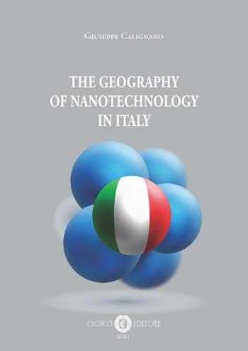 The geography of nanotechnology in Italy - Giuseppe Calignano - Libro Cacucci 2019 | Libraccio.it
