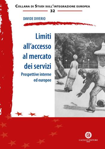Limiti all'accesso al mercato dei servizi. Prospettive interne ed europee - Davide Diverio - Libro Cacucci 2019, Studi sull'integrazione europea | Libraccio.it