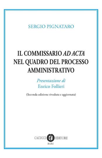 Il commissario «ad acta» nel quadro del processo amministrativo - Sergio Pignataro - Libro Cacucci 2019 | Libraccio.it