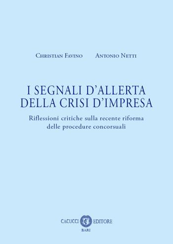 I segnali d'allerta della crisi d'impresa. Riflessioni critiche sulla recente riforma delle procedure concorsuali - Christian Favino, Netti Antonio - Libro Cacucci 2019 | Libraccio.it