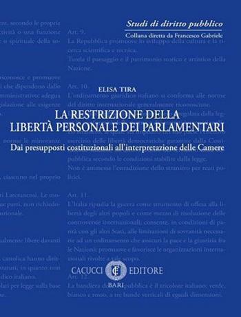La restrizione della libertà personale dei parlamentari. Dai presupposti costituzionali all'interpretazione delle Camere - Elisa Tira - Libro Cacucci 2019, Studi di diritto pubblico | Libraccio.it