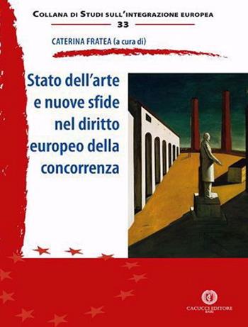 Stato dell'arte e nuove sfide nel diritto europeo della concorrenza. Nuova ediz. - Caterina Fratea - Libro Cacucci 2019, Studi sull'integrazione europea | Libraccio.it