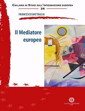 Il mediatore europeo - Francesco Battaglia - Libro Cacucci 2020, Collana di studi sull'integrazione europea | Libraccio.it