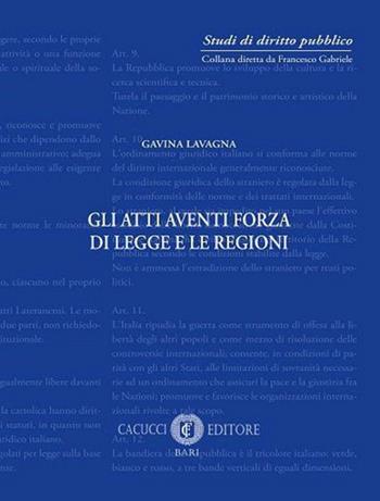 Gli atti aventi forza di legge e le regioni - Gavina Lavagna - Libro Cacucci 2020, Studi di diritto pubblico | Libraccio.it