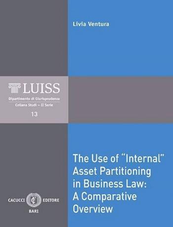 The Use of «Internal» Asset Partitioning in Business Law: a Comparative Overview - Livia Ventura - Libro Cacucci 2020, LUISS Dipartimento di giurisprudenza. Studi. II serie | Libraccio.it