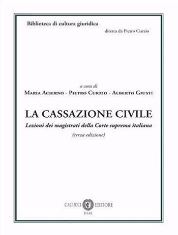 La cassazione civile. Lezioni dei magistrati della Corte suprema italiana. Nuova ediz. - Maria Acierno, Pietro Curzio, Alberto Giusti - Libro Cacucci 2020, Biblioteca di cultura giuridica | Libraccio.it