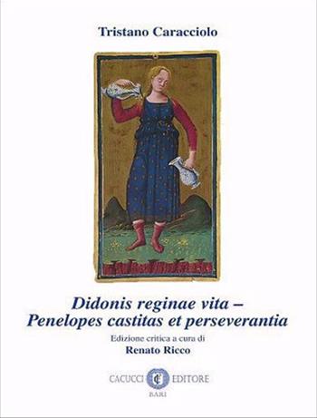 Didonis reginae vita-Penelopes castitas et perseverantia - Tristano Caracciolo - Libro Cacucci 2020, Rinascimento e barocco | Libraccio.it