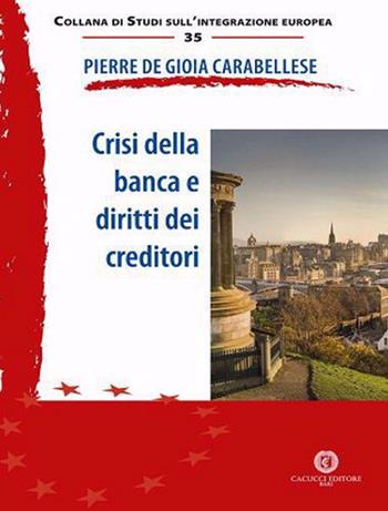 Crisi della banca e diritti dei creditori. Nuova ediz. - Pierre De Gioia Carabellese - Libro Cacucci 2020, Studi sull'integrazione europea | Libraccio.it