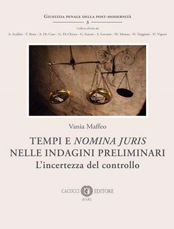Tempi e «nomina juris» nelle indagini preliminari. L'incertezza del controllo. Nuova ediz. - Vania Maffeo - Libro Cacucci 2020, Giustizia penale della post-modernità | Libraccio.it