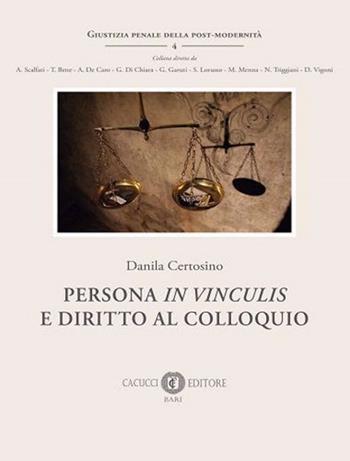 Persona in vinculis e diritto al colloquio - Danila Certosino - Libro Cacucci 2020, Giustizia penale della post-modernità | Libraccio.it
