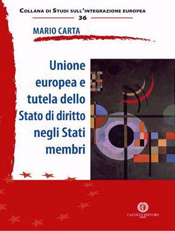 Unione Europea e tutela dello Stato di diritto negli Stati membri. Nuova ediz. - Mario Carta - Libro Cacucci 2020, Studi sull'integrazione europea | Libraccio.it