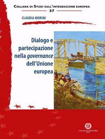 Dialogo e partecipazione nella governance dell'Unione europea - Claudia Morini - Libro Cacucci 2020, Studi sull'integrazione europea | Libraccio.it