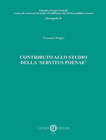 Contributo allo studio della «servitus poenae» - Tommaso Beggio - Libro Cacucci 2020, Cattedra Giorgio Luraschi. Monografie | Libraccio.it