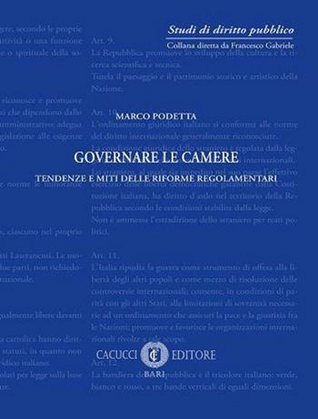 Governare le Camere. Tendenze e miti delle riforme regolamentari - Marco Podetta - Libro Cacucci 2020, Studi di diritto pubblico | Libraccio.it