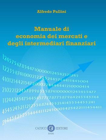 Manuale di economia dei mercati e degli intermediari finanziari - Alfredo Pallini - Libro Cacucci 2020 | Libraccio.it