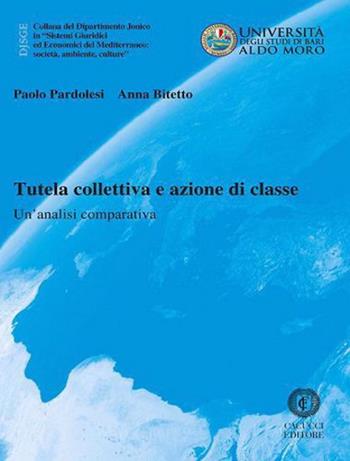 Tutela collettiva e azione di classe. Un'analisi comparativa - Paolo Pardolesi, Anna Bitetto - Libro Cacucci 2020, Collana del Dipartimento Jonico in "Sistemi Giuridici ed Economici del Mediterraneo: società, ambie | Libraccio.it