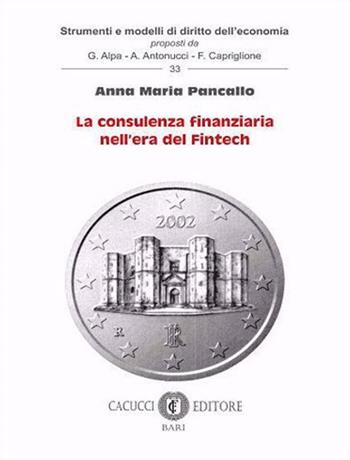 La consulenza finanziaria nell'era del Fintech - Anna Maria Pancallo - Libro Cacucci 2020, Strumenti e modelli di diritto dell'economia | Libraccio.it