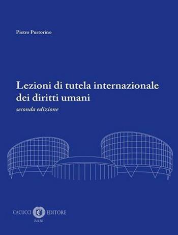 Lezioni di tutela internazionale dei diritti umani. Nuova ediz. - Pietro Pustorino - Libro Cacucci 2020 | Libraccio.it