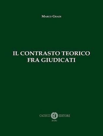 Il contrasto teorico fra giudicati - Marco Gradi - Libro Cacucci 2020 | Libraccio.it
