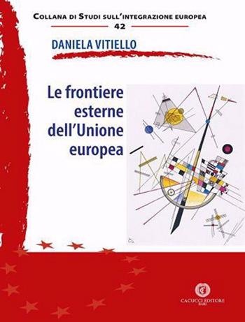 Le frontiere esterne dell'Unione europea - Daniela Vitiello - Libro Cacucci 2020, Studi sull'integrazione europea | Libraccio.it