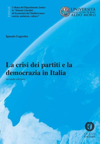 La crisi dei partiti e la democrazia in Italia. Nuova ediz. - Ignazio Lagrotta - Libro Cacucci 2020, Collana del Dipartimento Jonico in "Sistemi Giuridici ed Economici del Mediterraneo: società, ambie | Libraccio.it