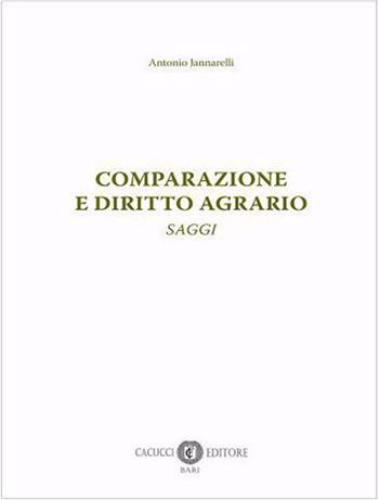 Comparazione e diritto agrario. Saggi - Antonio Jannarelli - Libro Cacucci 2021 | Libraccio.it