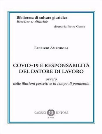 Covid-19 e responsabilità del datore di lavoro. Ovvero delle illusioni percettive in tempo di pandemia - Fabrizio Amendola - Libro Cacucci 2021, Biblioteca di cultura giuridica. Serie Breviter et dilucide | Libraccio.it