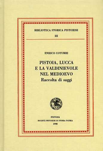 Pistoia, Lucca e la Valdinievole nel Medioevo. Raccolta di saggi - Enrico Coturri - Libro Società Pistoiese 1998, Biblioteca storica pistoiese | Libraccio.it