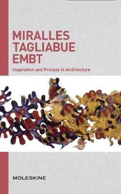 Miralles Tagliabue EMBT. Inspiration and process in architecture. Ediz. a colori  - Libro Moleskine 2018 | Libraccio.it